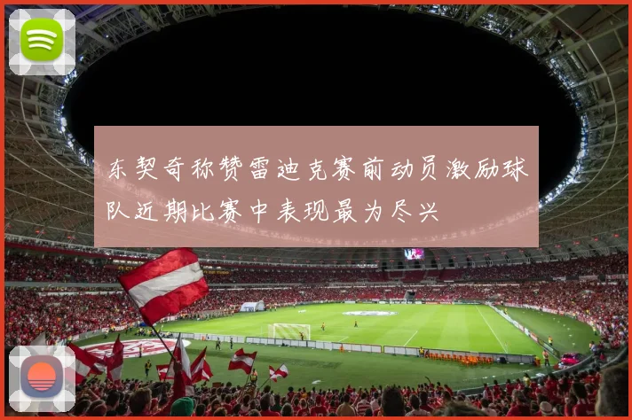 东契奇称赞雷迪克赛前动员激励球队近期比赛中表现最为尽兴