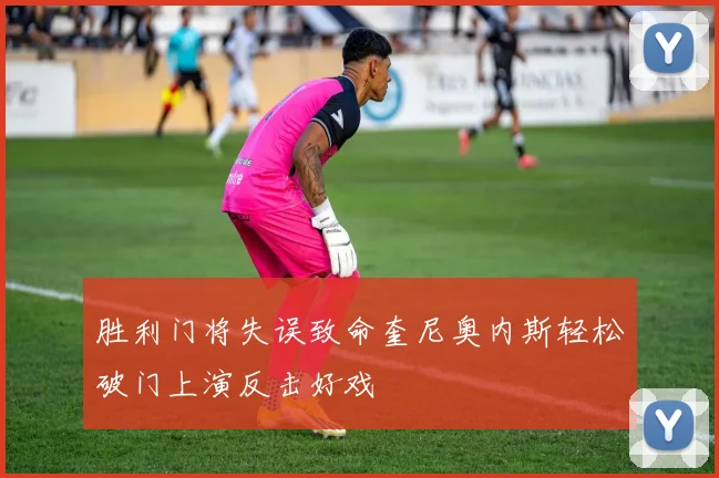 胜利门将失误致命奎尼奥内斯轻松破门上演反击好戏