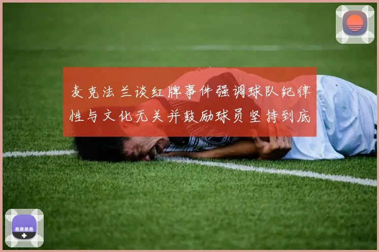 麦克法兰谈红牌事件强调球队纪律性与文化无关并鼓励球员坚持到底