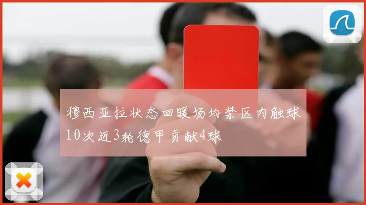 穆西亚拉状态回暖场均禁区内触球10次近3轮德甲贡献4球