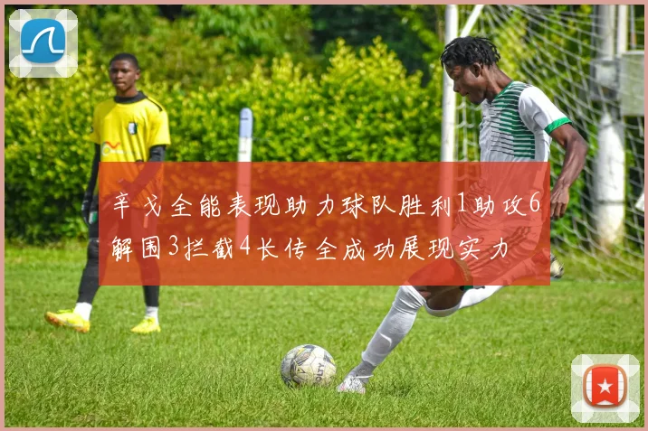 辛戈全能表现助力球队胜利1助攻6解围3拦截4长传全成功展现实力